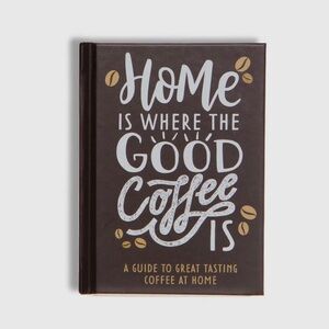 Home Is Where the Good Coffee Is – A Guide to Great Tasting Coffee at Home